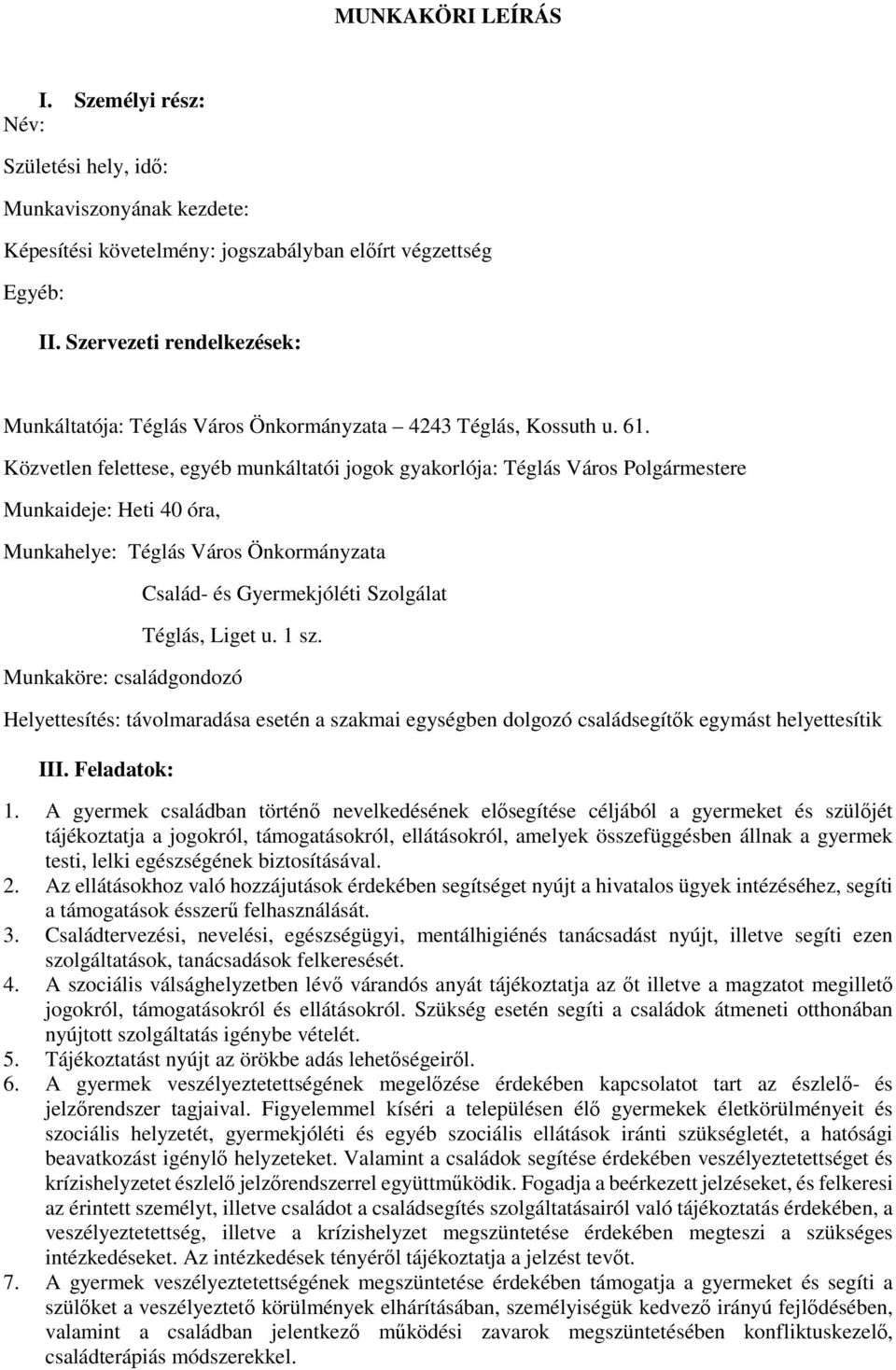 Közvetlen felettese, egyéb munkáltatói jogok gyakorlója: Téglás Város Polgármestere Munkaideje: Heti 40 óra, Munkahelye: Téglás Város Önkormányzata Család- és Gyermekjóléti Szolgálat Téglás, Liget u.