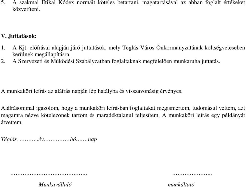A Szervezeti és Működési Szabályzatban foglaltaknak megfelelően munkaruha juttatás. A munkaköri leírás az aláírás napján lép hatályba és visszavonásig érvényes.