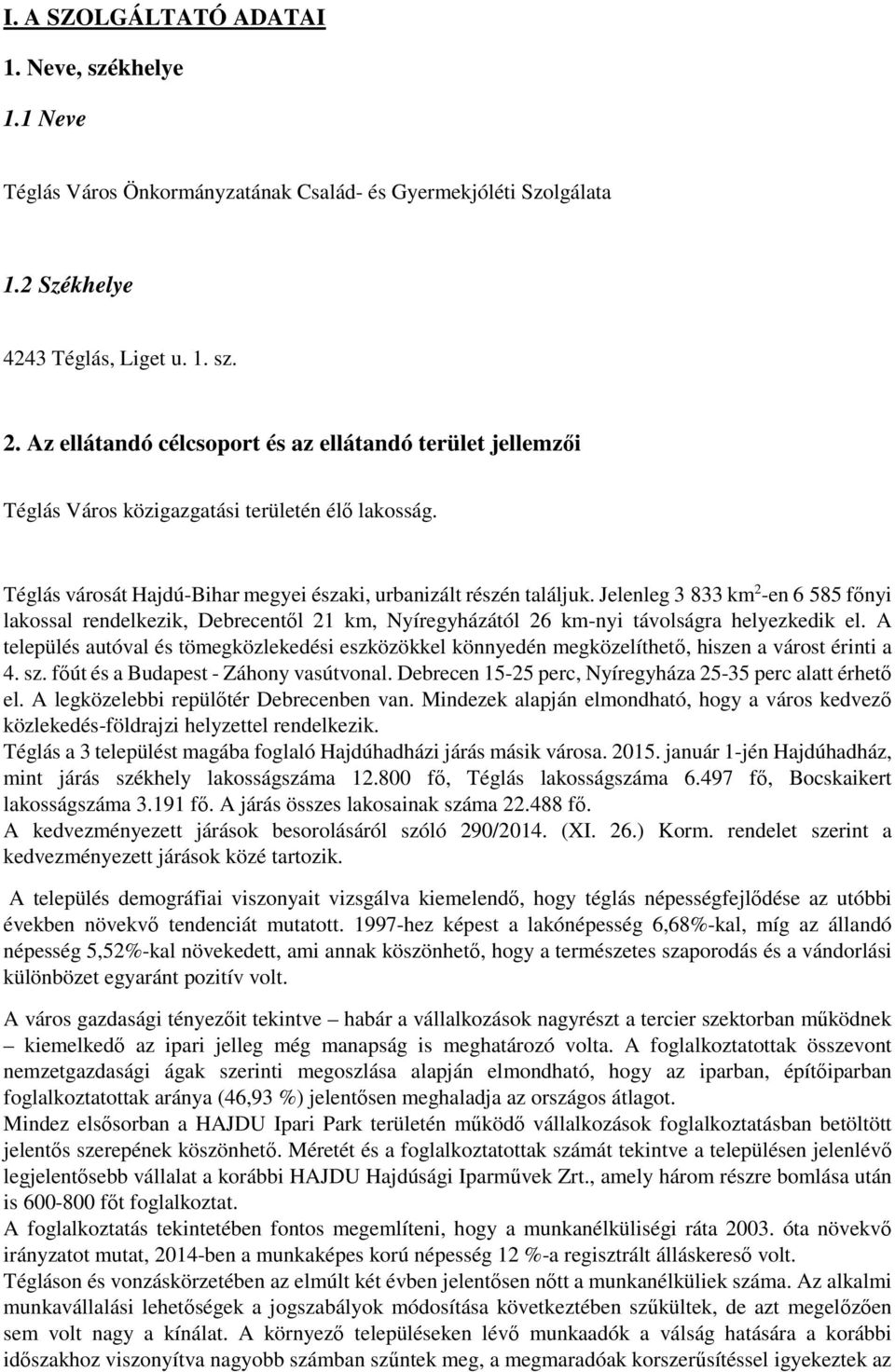 Jelenleg 3 833 km 2 -en 6 585 főnyi lakossal rendelkezik, Debrecentől 21 km, Nyíregyházától 26 km-nyi távolságra helyezkedik el.