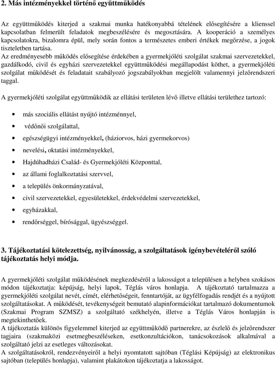 Az eredményesebb működés elősegítése érdekében a gyermekjóléti szolgálat szakmai szervezetekkel, gazdálkodó, civil és egyházi szervezetekkel együttműködési megállapodást köthet, a gyermekjóléti