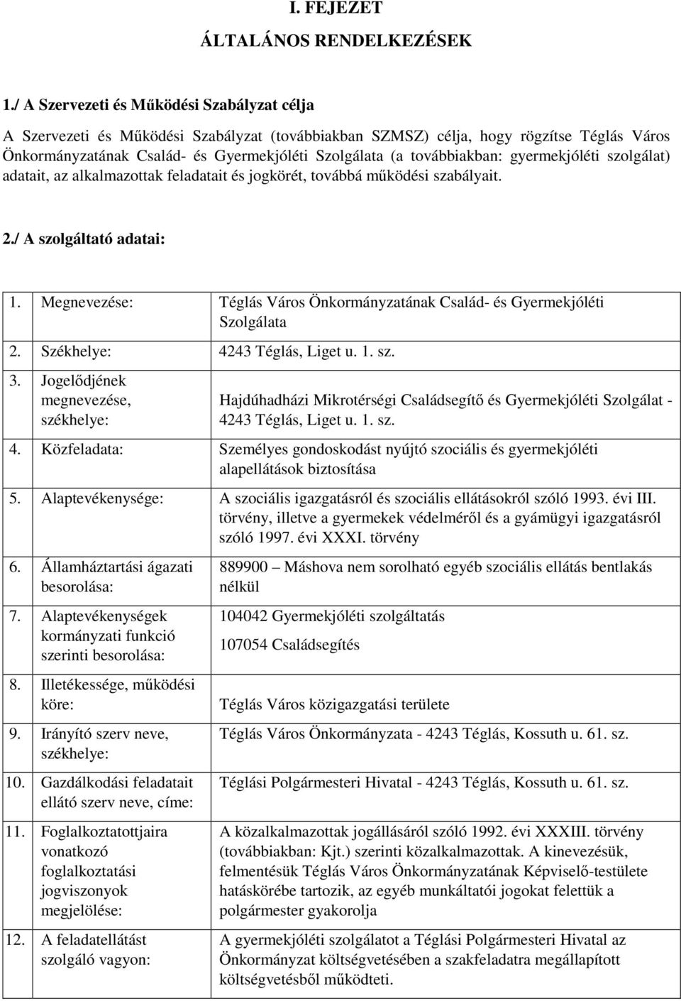 továbbiakban: gyermekjóléti szolgálat) adatait, az alkalmazottak feladatait és jogkörét, továbbá működési szabályait. 2./ A szolgáltató adatai: 1.