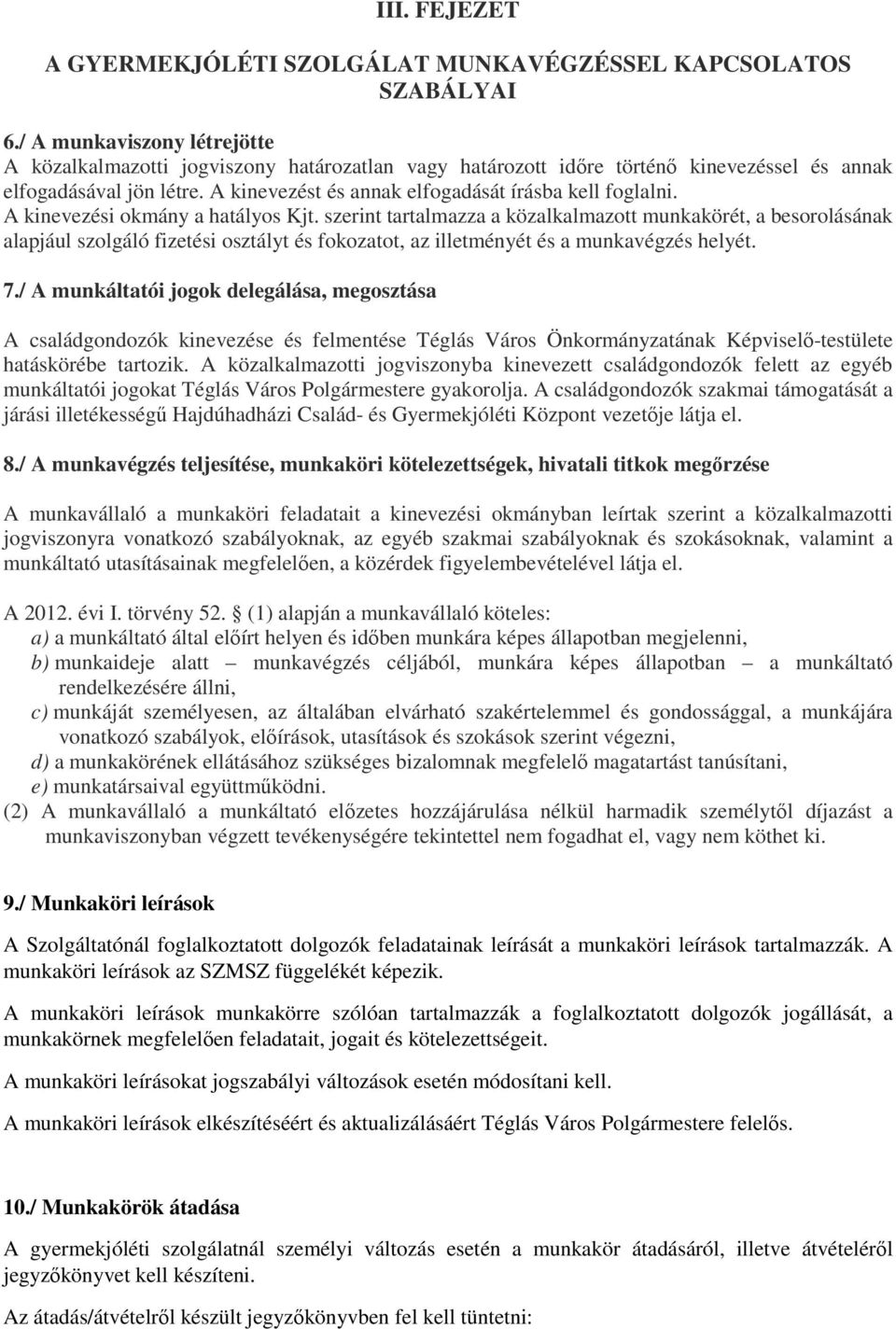 A kinevezést és annak elfogadását írásba kell foglalni. A kinevezési okmány a hatályos Kjt.