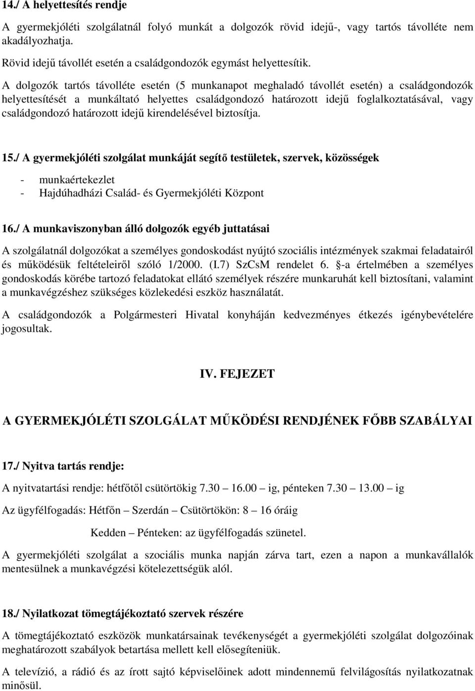 A dolgozók tartós távolléte esetén (5 munkanapot meghaladó távollét esetén) a családgondozók helyettesítését a munkáltató helyettes családgondozó határozott idejű foglalkoztatásával, vagy