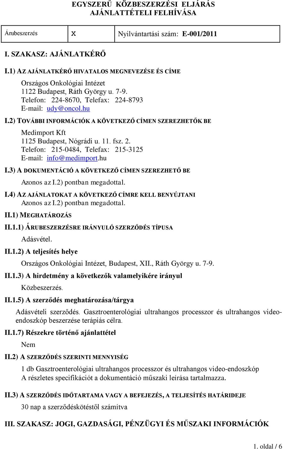 2) TOVÁBBI INFORMÁCIÓK A KÖVETKEZŐ CÍMEN SZEREZHETŐK BE Medimport Kft 1125 Budapest, Nógrádi u. 11. fsz. 2. Telefon: 215-0484, Telefax: 215-3125 E-mail: info@medimport.hu I.