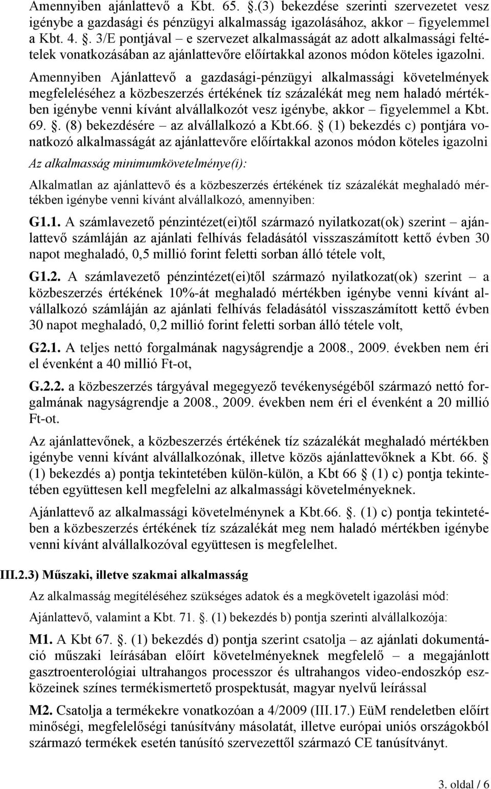 Amennyiben Ajánlattevő a gazdasági-pénzügyi alkalmassági követelmények megfeleléséhez a közbeszerzés értékének tíz százalékát meg nem haladó mértékben igénybe venni kívánt alvállalkozót vesz igénybe,