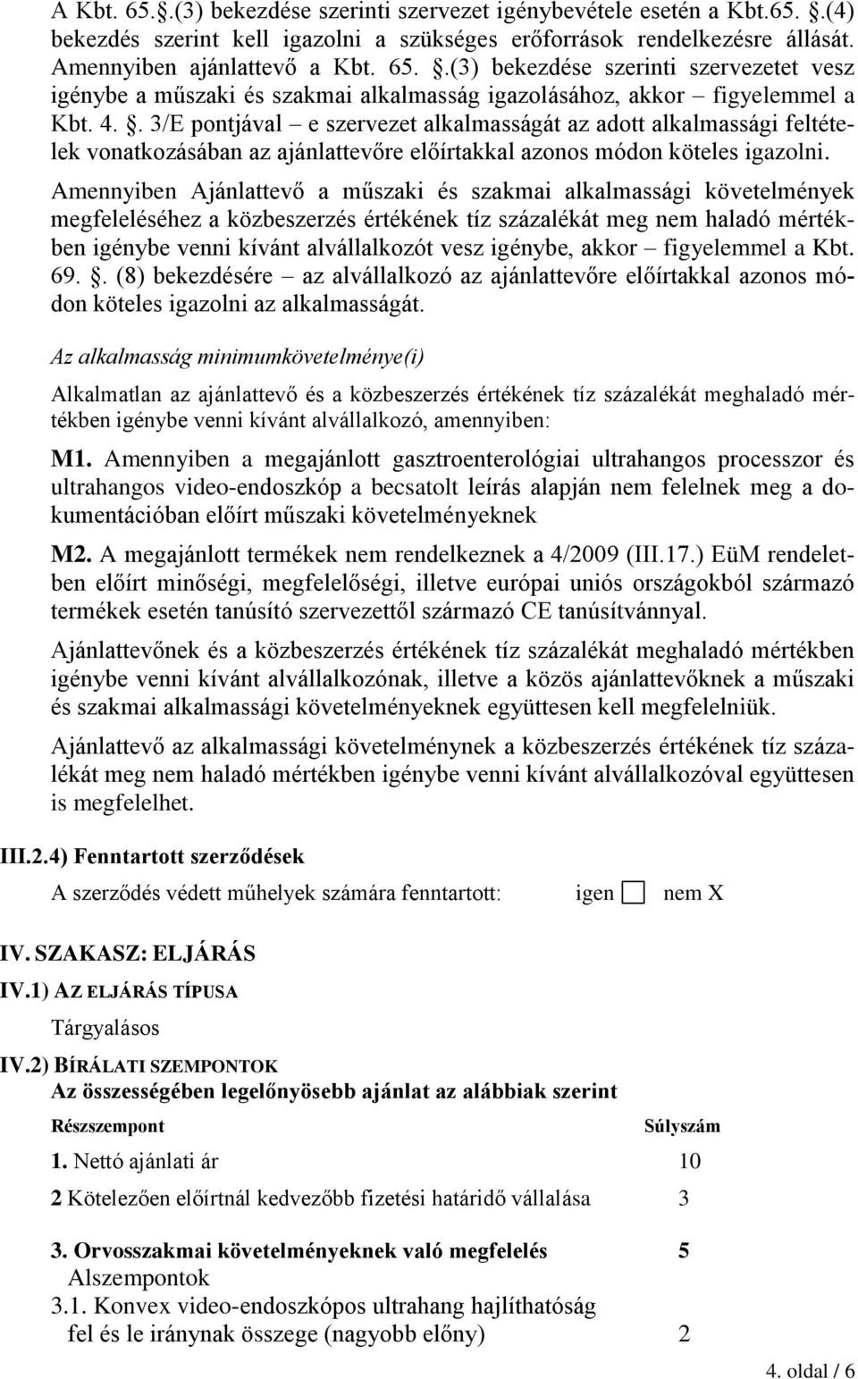 Amennyiben Ajánlattevő a műszaki és szakmai alkalmassági követelmények megfeleléséhez a közbeszerzés értékének tíz százalékát meg nem haladó mértékben igénybe venni kívánt alvállalkozót vesz igénybe,