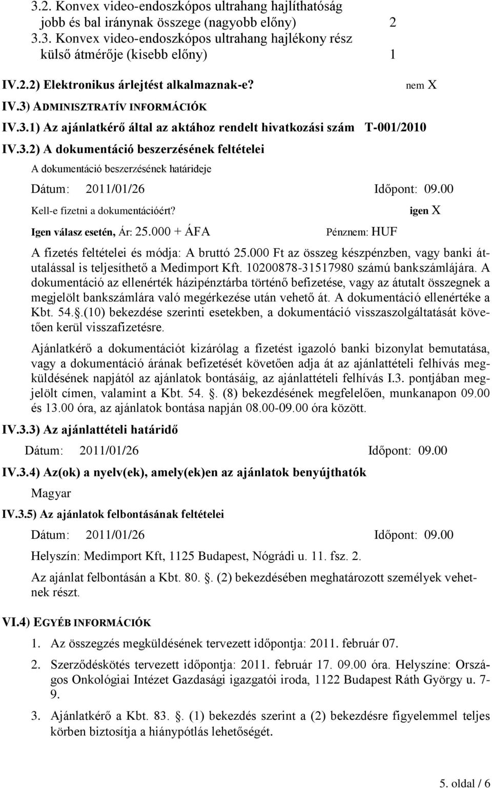 00 Kell-e fizetni a dokumentációért? Igen válasz esetén, Ár: 25.000 + ÁFA Pénznem: HUF igen X A fizetés feltételei és módja: A bruttó 25.