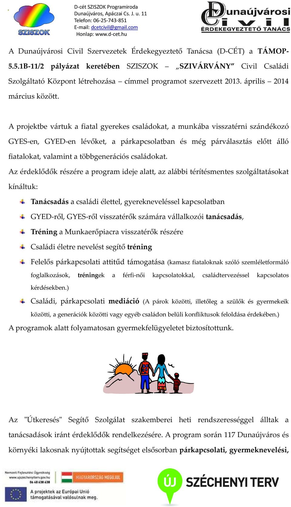 5.1B-11/2 pályázat keretében SZISZOK SZIVÁRVÁNY Civil Családi Szolgáltató Központ létrehozása címmel programot szervezett 2013. április 2014 március között.
