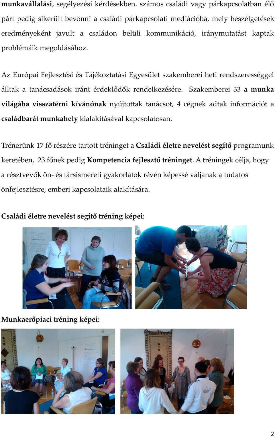 problémáik megoldásához. Az Európai Fejlesztési és Tájékoztatási Egyesület szakemberei heti rendszerességgel álltak a tanácsadások iránt érdeklődők rendelkezésére.