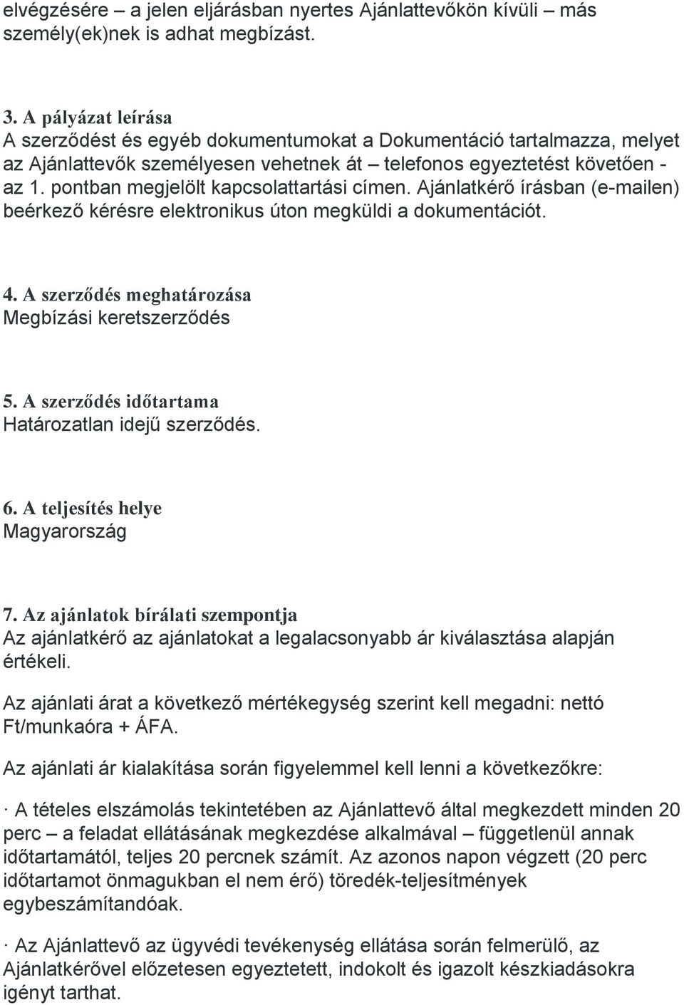 pontban megjelölt kapcsolattartási címen. Ajánlatkérő írásban (e-mailen) beérkező kérésre elektronikus úton megküldi a dokumentációt. 4. A szerződés meghatározása Megbízási keretszerződés 5.