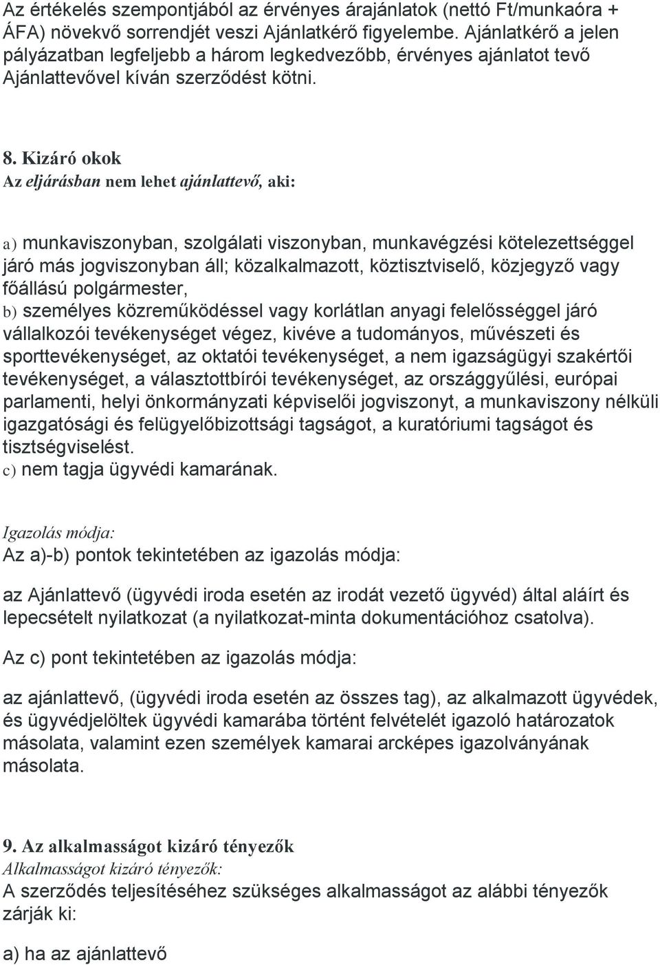 Kizáró okok Az eljárásban nem lehet ajánlattevő, aki: a) munkaviszonyban, szolgálati viszonyban, munkavégzési kötelezettséggel járó más jogviszonyban áll; közalkalmazott, köztisztviselő, közjegyző