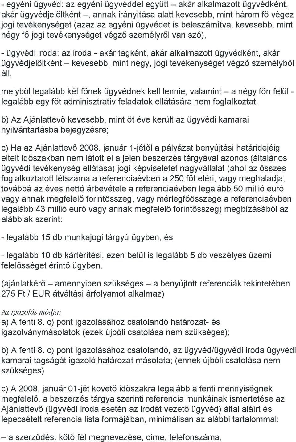 jogi tevékenységet végző személyből áll, melyből legalább két főnek ügyvédnek kell lennie, valamint a négy főn felül - legalább egy főt adminisztratív feladatok ellátására nem foglalkoztat.