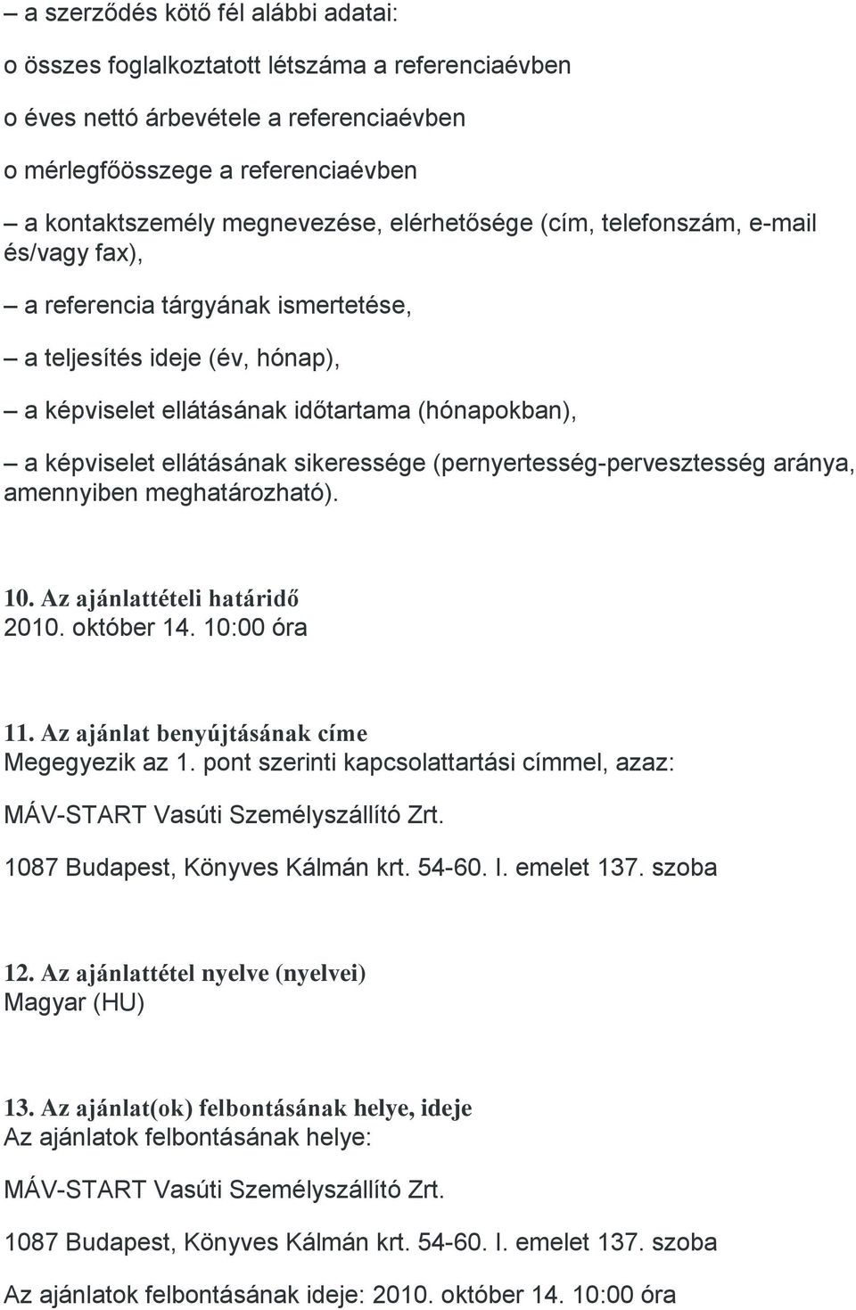 sikeressége (pernyertesség-pervesztesség aránya, amennyiben meghatározható). 10. Az ajánlattételi határidő 2010. október 14. 10:00 óra 11. Az ajánlat benyújtásának címe Megegyezik az 1.