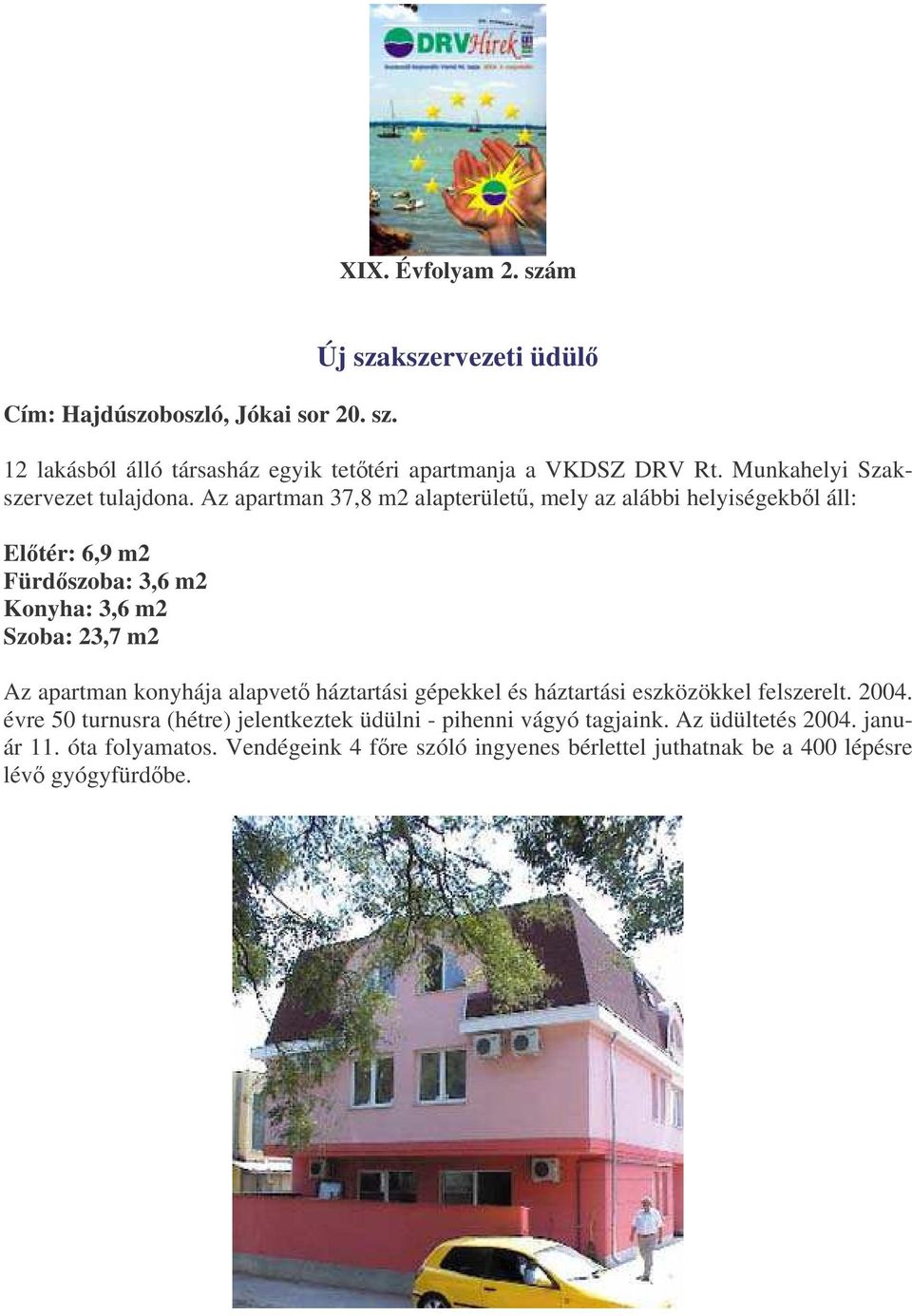Az apartman 37,8 m2 alapterület, mely az alábbi helyiségekbl áll: Eltér: 6,9 m2 Fürdszoba: 3,6 m2 Konyha: 3,6 m2 Szoba: 23,7 m2 Az apartman konyhája