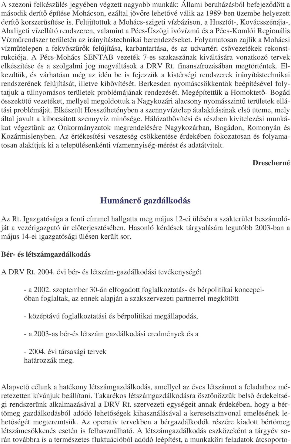 irányítástechnikai berendezéseket. Folyamatosan zajlik a Mohácsi vízmtelepen a fekvszrk felújítása, karbantartása, és az udvartéri csvezetékek rekonstrukciója.