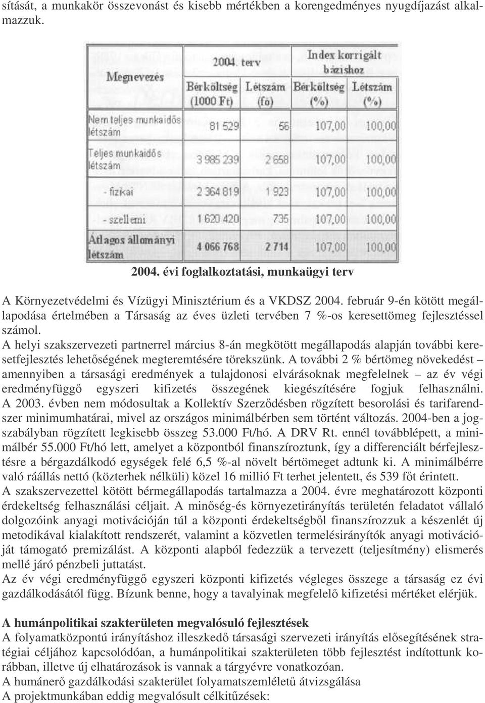 A helyi szakszervezeti partnerrel március 8-án megkötött megállapodás alapján további keresetfejlesztés lehetségének megteremtésére törekszünk.