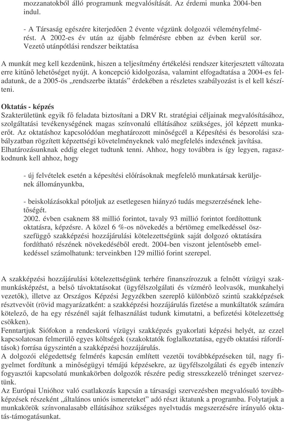 Vezet utánpótlási rendszer beiktatása A munkát meg kell kezdenünk, hiszen a teljesítmény értékelési rendszer kiterjesztett változata erre kitn lehetséget nyújt.