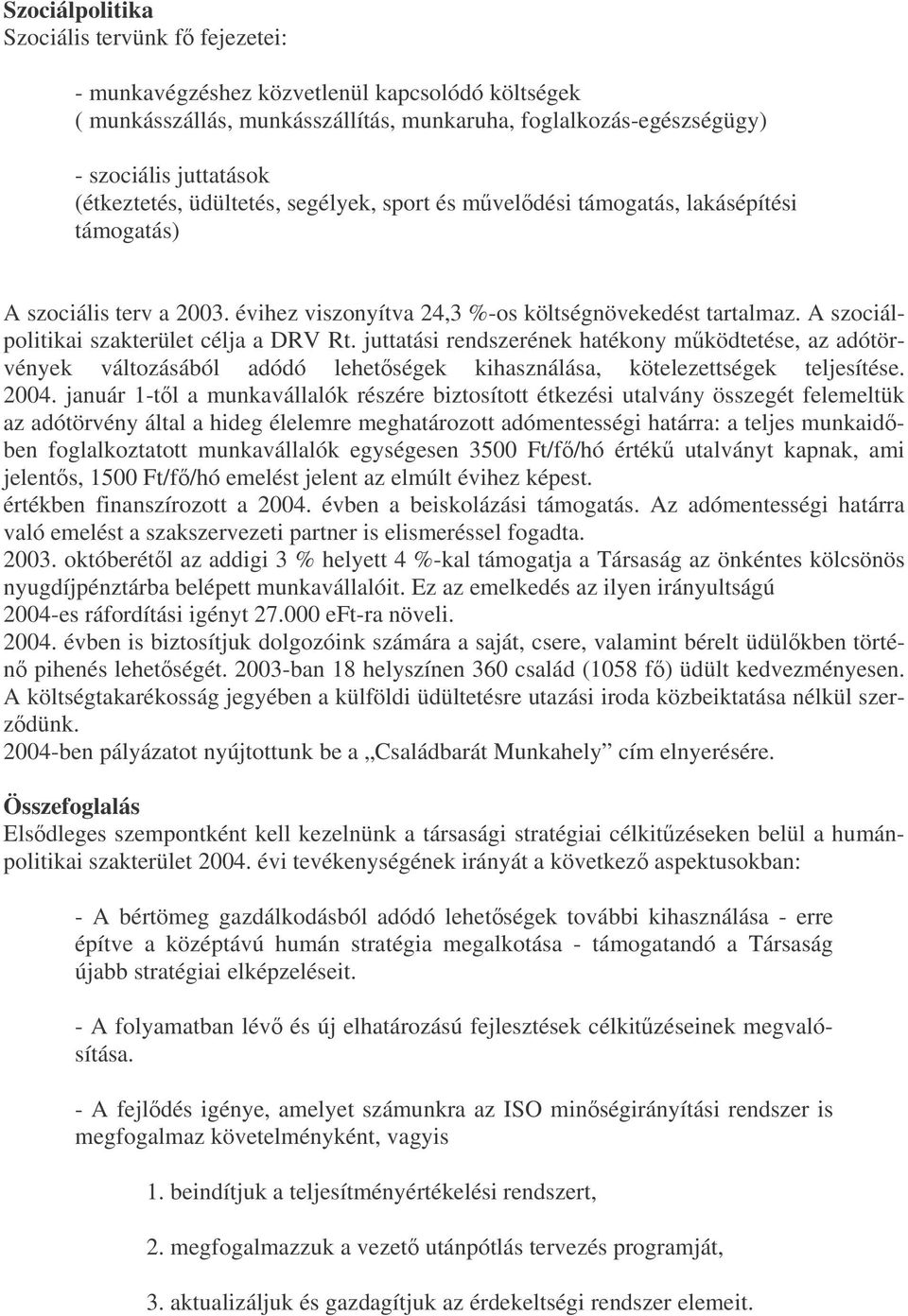 A szociálpolitikai szakterület célja a DRV Rt. juttatási rendszerének hatékony mködtetése, az adótörvények változásából adódó lehetségek kihasználása, kötelezettségek teljesítése. 2004.