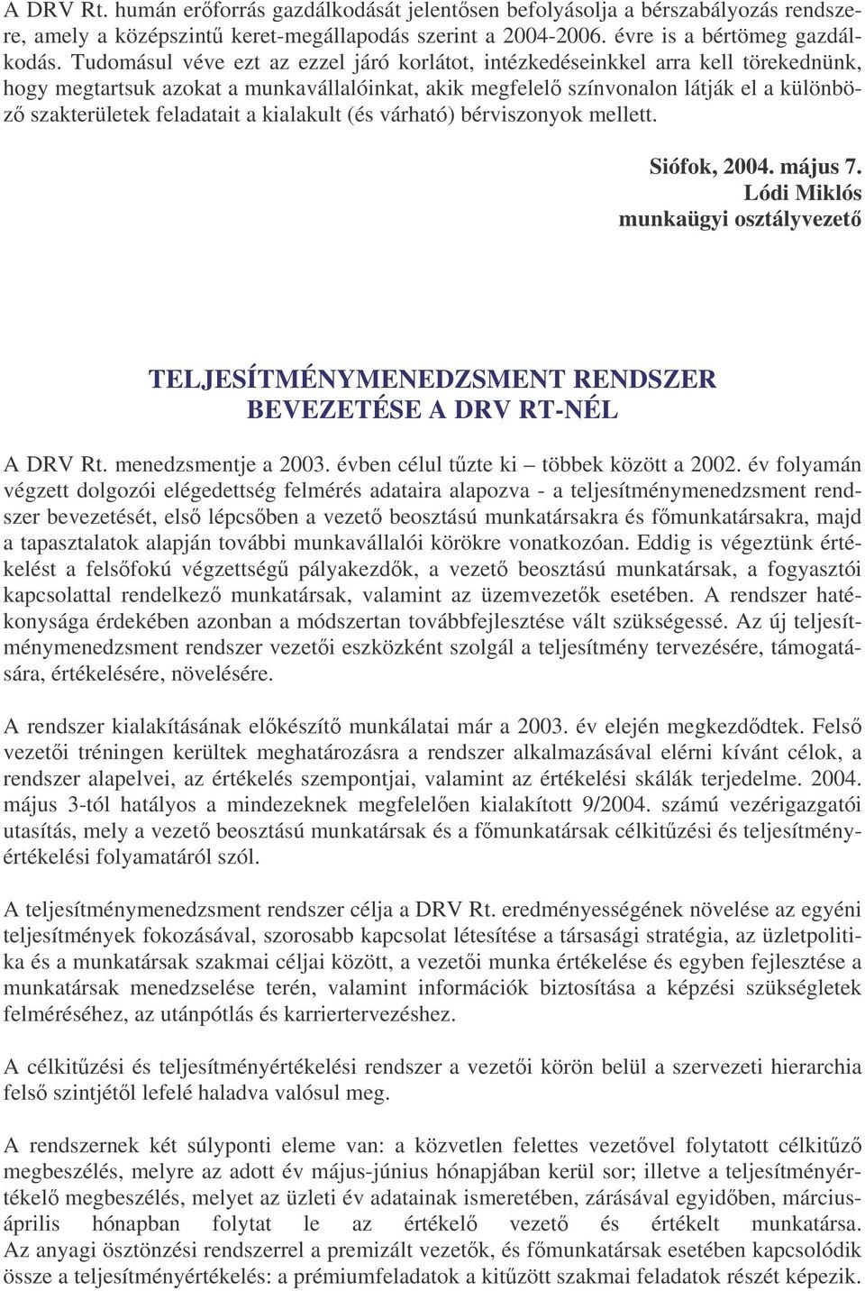 a kialakult (és várható) bérviszonyok mellett. Siófok, 2004. május 7. Lódi Miklós munkaügyi osztályvezet TELJESÍTMÉNYMENEDZSMENT RENDSZER BEVEZETÉSE A DRV RT-NÉL A DRV Rt. menedzsmentje a 2003.
