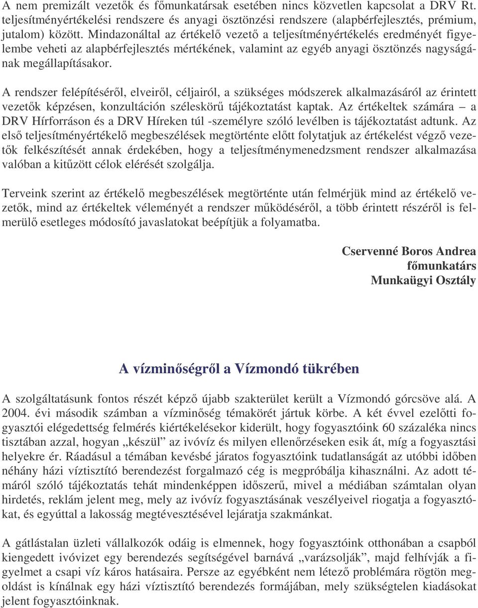 A rendszer felépítésérl, elveirl, céljairól, a szükséges módszerek alkalmazásáról az érintett vezetk képzésen, konzultáción széleskör tájékoztatást kaptak.