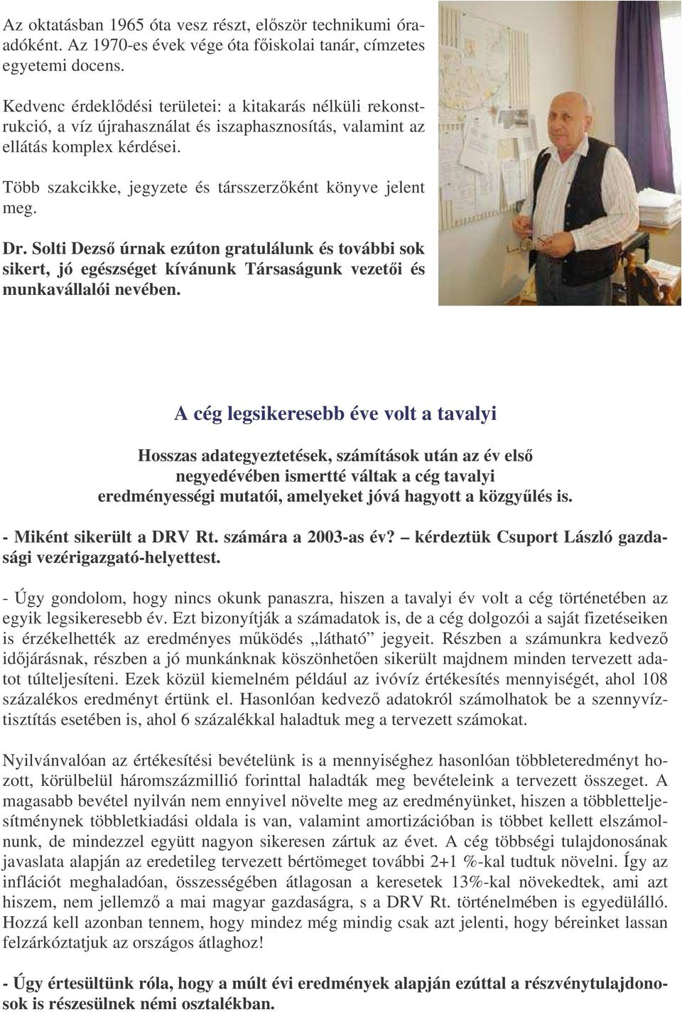Több szakcikke, jegyzete és társszerzként könyve jelent meg. Dr. Solti Dezs úrnak ezúton gratulálunk és további sok sikert, jó egészséget kívánunk Társaságunk vezeti és munkavállalói nevében.