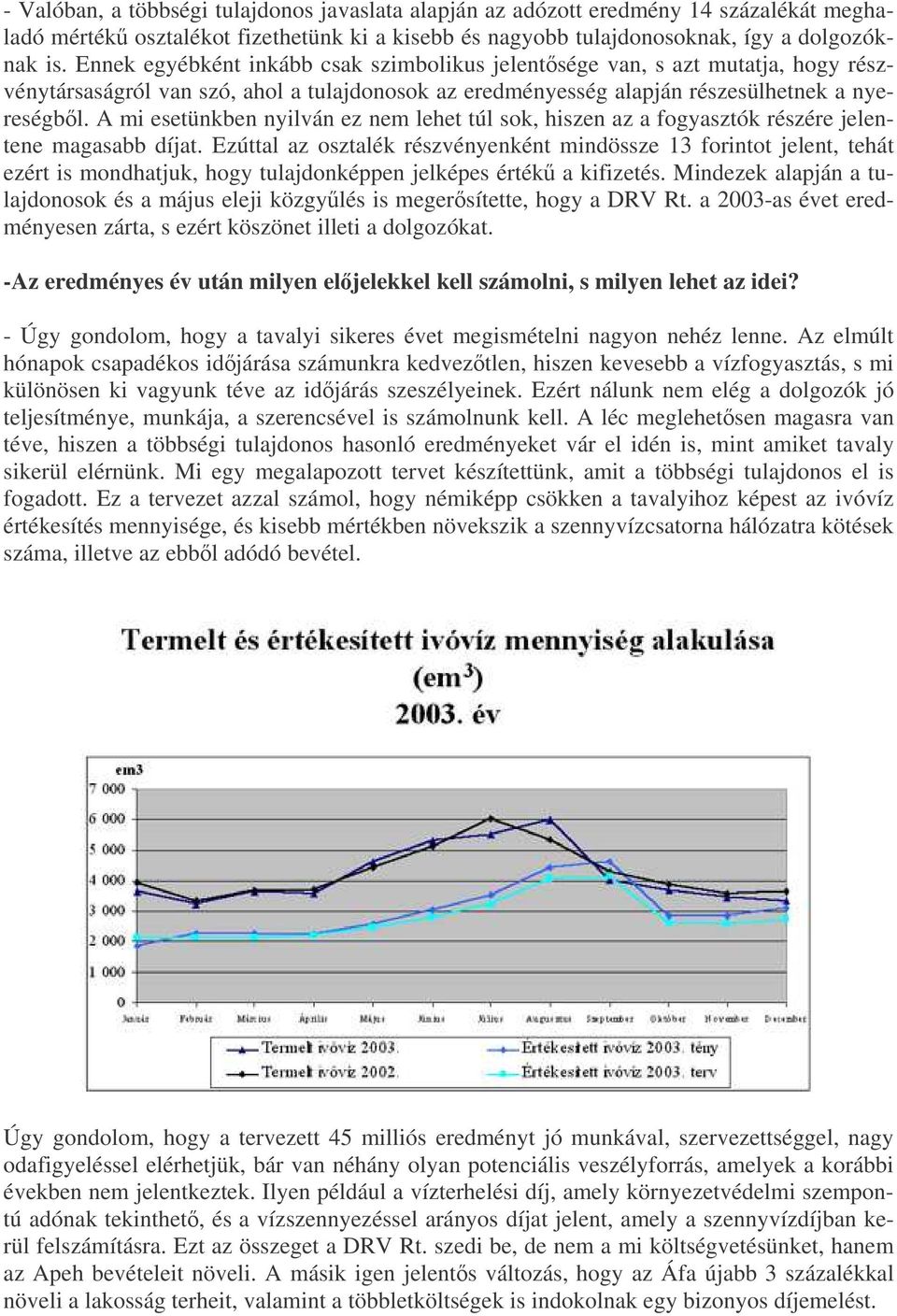 A mi esetünkben nyilván ez nem lehet túl sok, hiszen az a fogyasztók részére jelentene magasabb díjat.