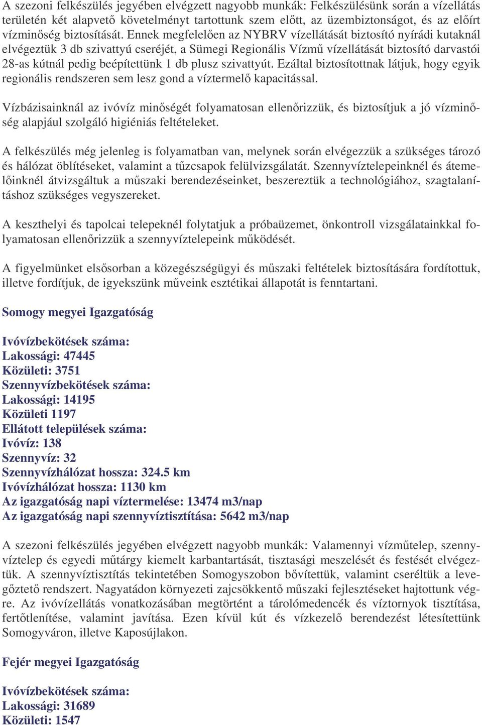 Ennek megfelelen az NYBRV vízellátását biztosító nyírádi kutaknál elvégeztük 3 db szivattyú cseréjét, a Sümegi Regionális Vízm vízellátását biztosító darvastói 28-as kútnál pedig beépítettünk 1 db