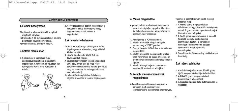 ,A készüléket a csatlakozó dugó segítségével közvetlenül a hevederre erõsíthetjük. A hevedert ezt követõen kell felhelyezni a karra, majd kezdõdhet a mérés. 1., 2., A KÉSZÜLÉK MÛKÖDTETÉSE 2.