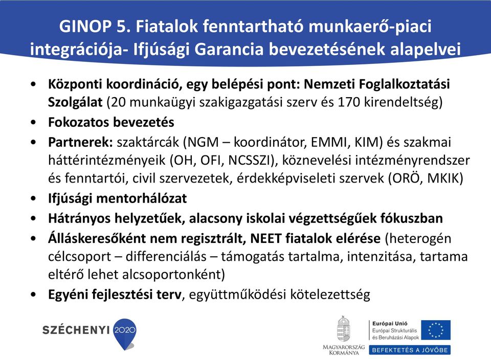 szakigazgatási szerv és 170 kirendeltség) Fokozatos bevezetés Partnerek: szaktárcák (NGM koordinátor, EMMI, KIM) és szakmai háttérintézményeik (OH, OFI, NCSSZI), köznevelési