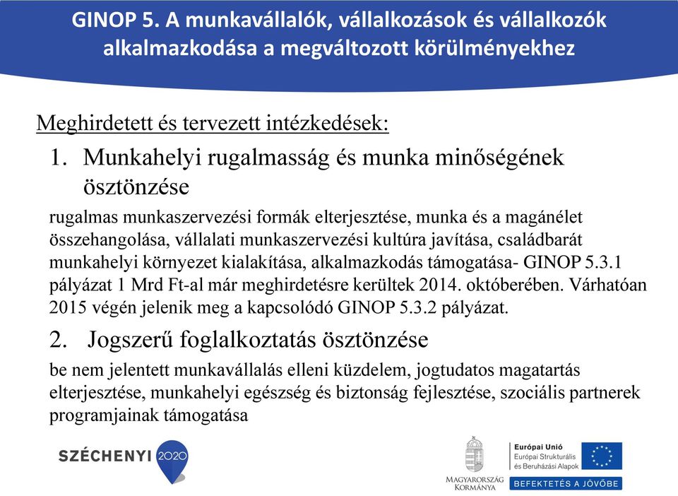 családbarát munkahelyi környezet kialakítása, alkalmazkodás támogatása- GINOP 5.3.1 pályázat 1 Mrd Ft-al már meghirdetésre kerültek 2014. októberében.