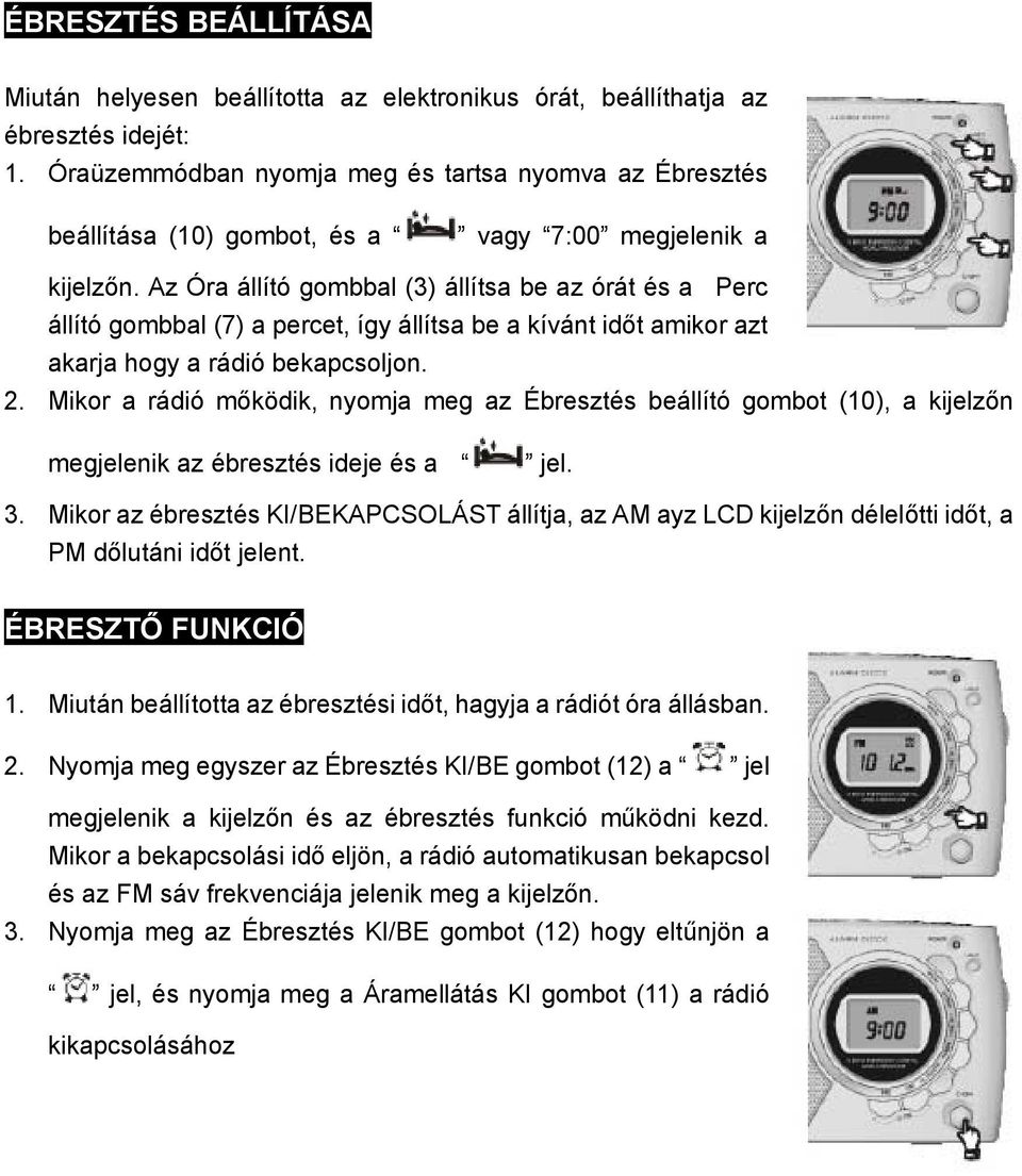 Az Óra állító gombbal (3) állítsa be az órát és a Perc állító gombbal (7) a percet, így állítsa be a kívánt időt amikor azt akarja hogy a rádió bekapcsoljon. 2.