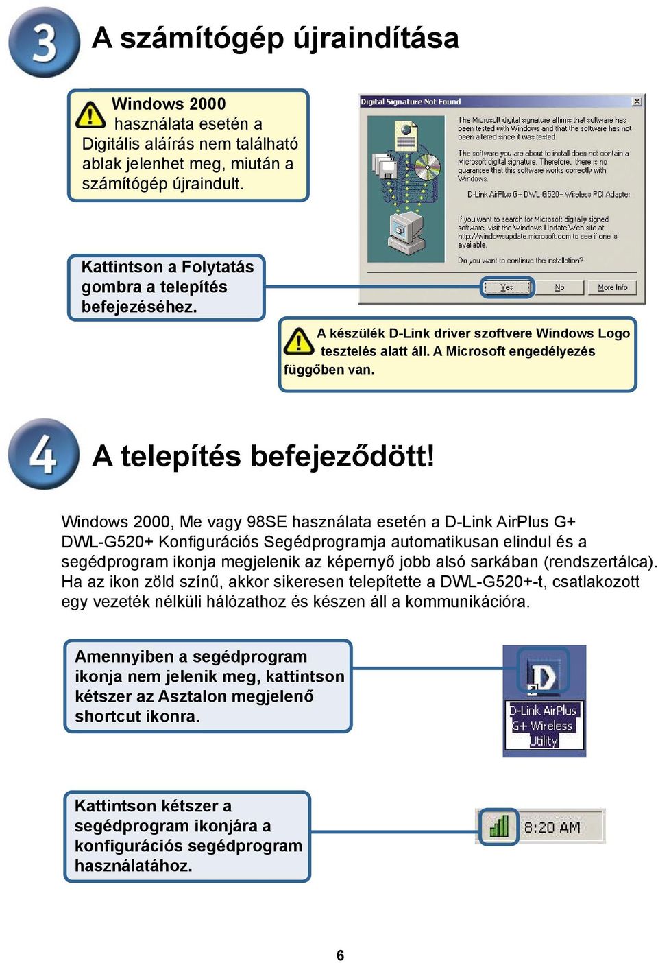 Windows 2000, Me vagy 98SE használata esetén a D-Link AirPlus G+ DWL-G520+ Konfigurációs Segédprogramja automatikusan elindul és a segédprogram ikonja megjelenik az képernyő jobb alsó sarkában