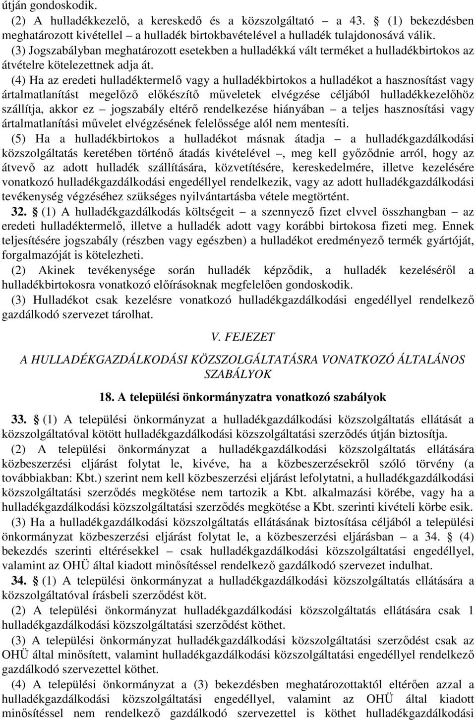 (4) Ha az eredeti hulladéktermelő vagy a hulladékbirtokos a hulladékot a hasznosítást vagy ártalmatlanítást megelőző előkészítő műveletek elvégzése céljából hulladékkezelőhöz szállítja, akkor ez