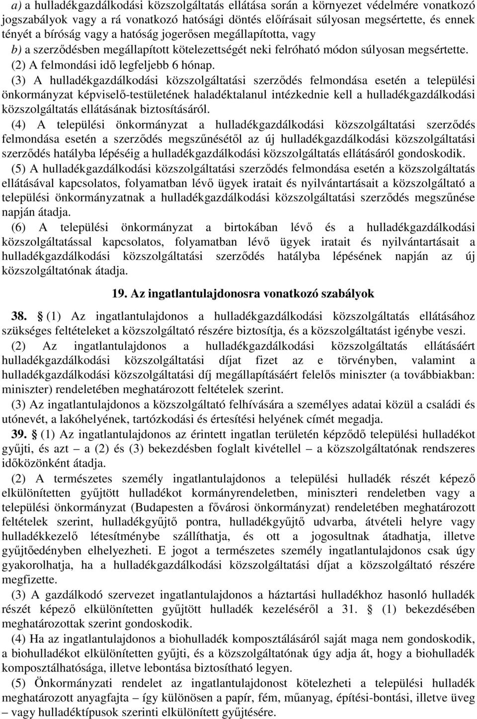 (3) A hulladékgazdálkodási közszolgáltatási szerződés felmondása esetén a települési önkormányzat képviselő-testületének haladéktalanul intézkednie kell a hulladékgazdálkodási közszolgáltatás