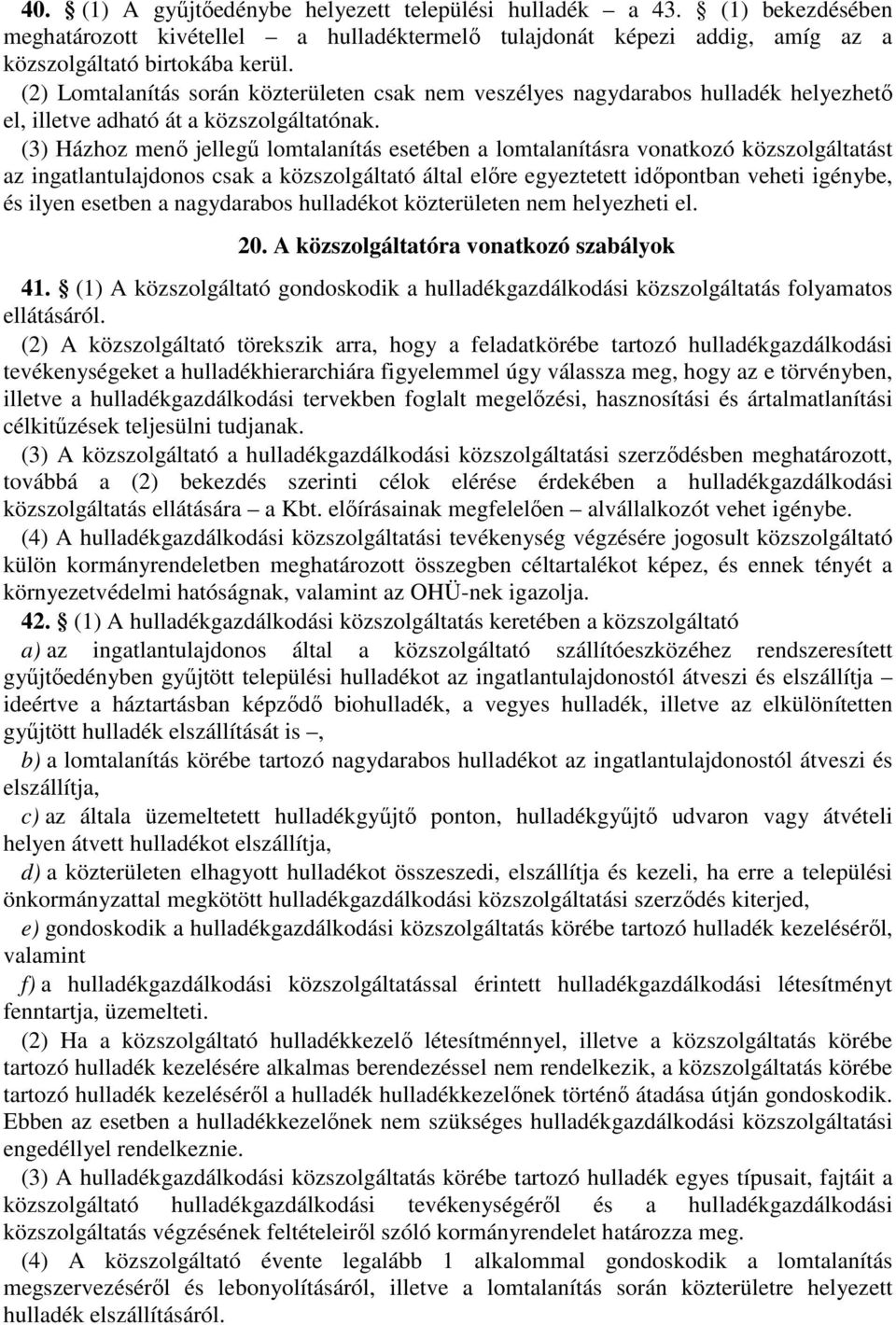 (3) Házhoz menő jellegű lomtalanítás esetében a lomtalanításra vonatkozó közszolgáltatást az ingatlantulajdonos csak a közszolgáltató által előre egyeztetett időpontban veheti igénybe, és ilyen