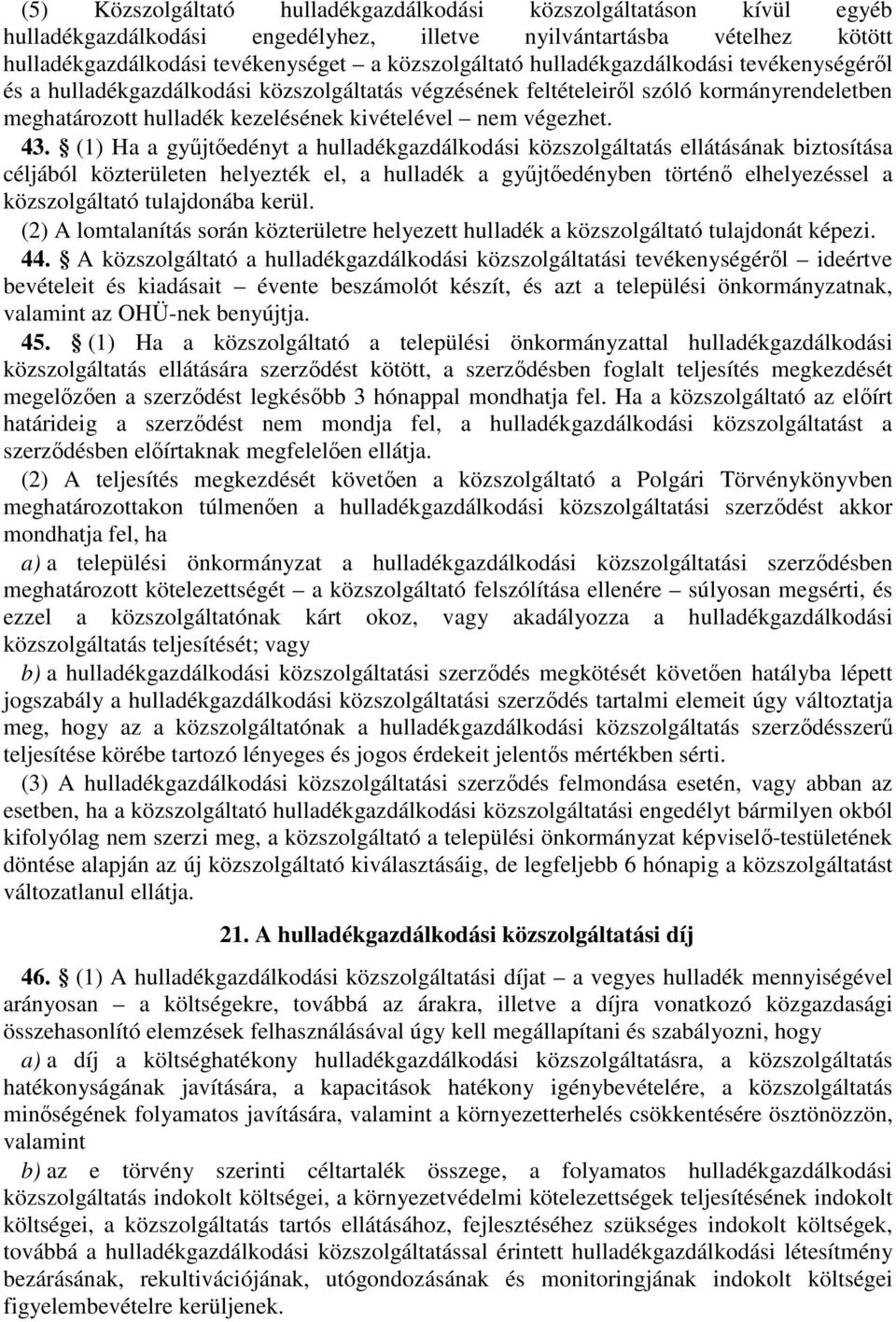 (1) Ha a gyűjtőedényt a hulladékgazdálkodási közszolgáltatás ellátásának biztosítása céljából közterületen helyezték el, a hulladék a gyűjtőedényben történő elhelyezéssel a közszolgáltató tulajdonába