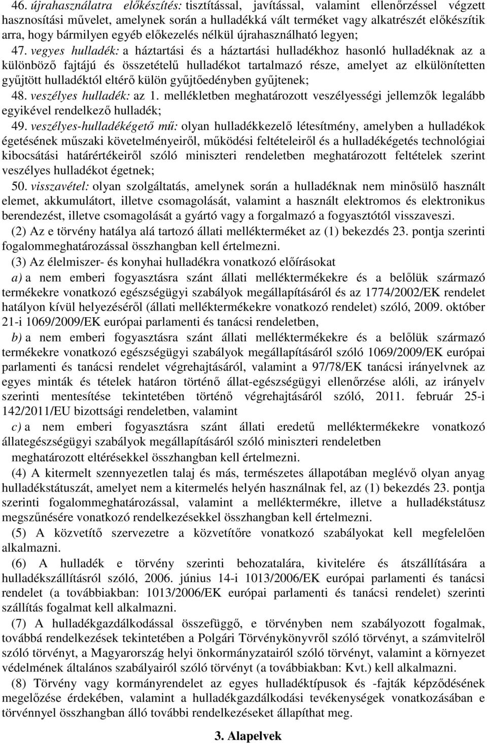 vegyes hulladék: a háztartási és a háztartási hulladékhoz hasonló hulladéknak az a különböző fajtájú és összetételű hulladékot tartalmazó része, amelyet az elkülönítetten gyűjtött hulladéktól eltérő