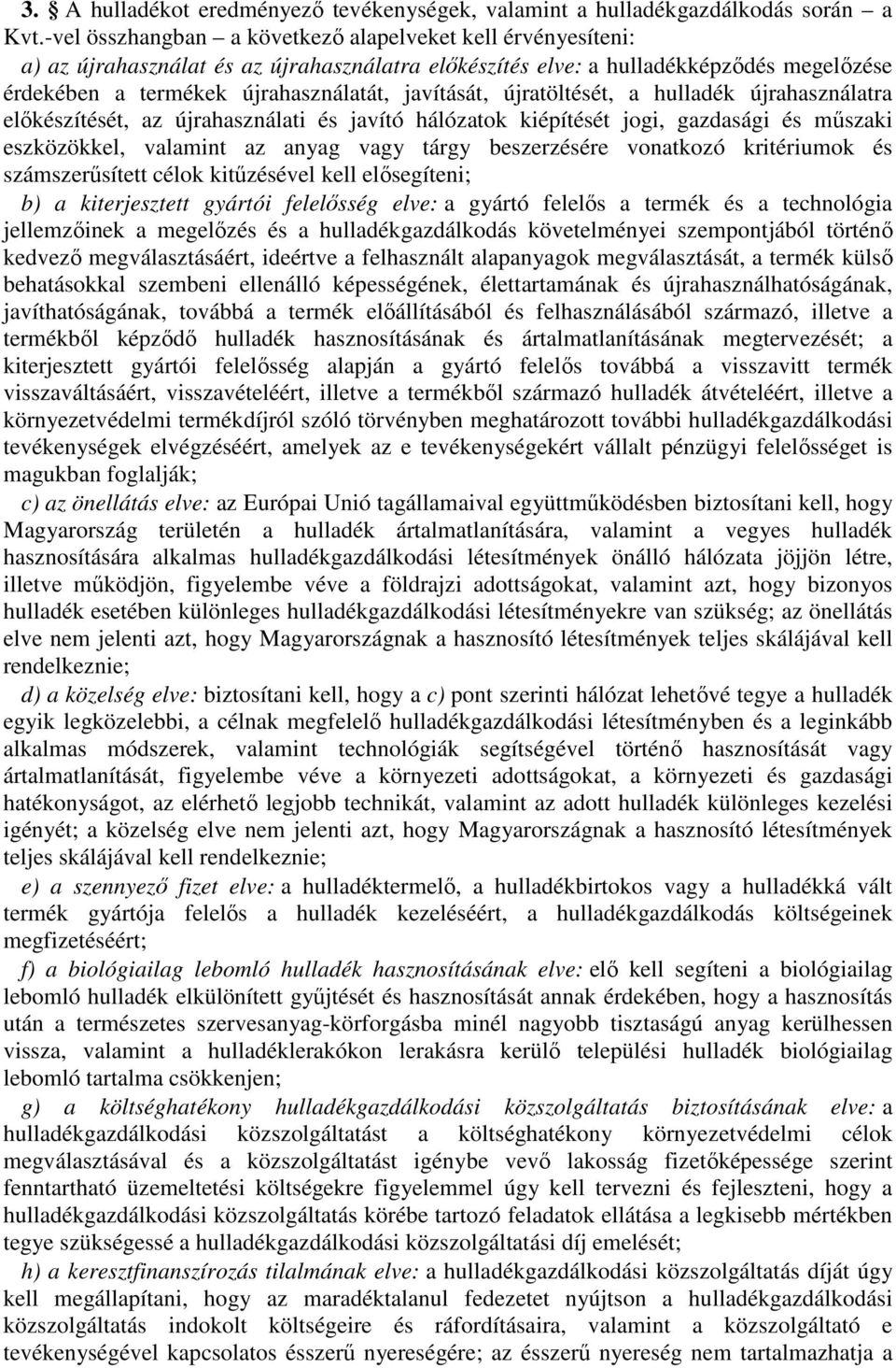 újratöltését, a hulladék újrahasználatra előkészítését, az újrahasználati és javító hálózatok kiépítését jogi, gazdasági és műszaki eszközökkel, valamint az anyag vagy tárgy beszerzésére vonatkozó