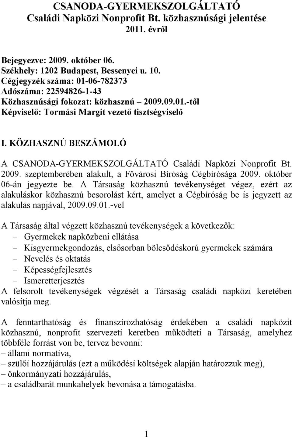 KÖZHASZNÚ BESZÁMOLÓ A CSANODA-GYERMEKSZOLGÁLTATÓ Családi Napközi Nonprofit Bt. 2009. szeptemberében alakult, a Fővárosi Bíróság Cégbírósága 2009. október 06-án jegyezte be.