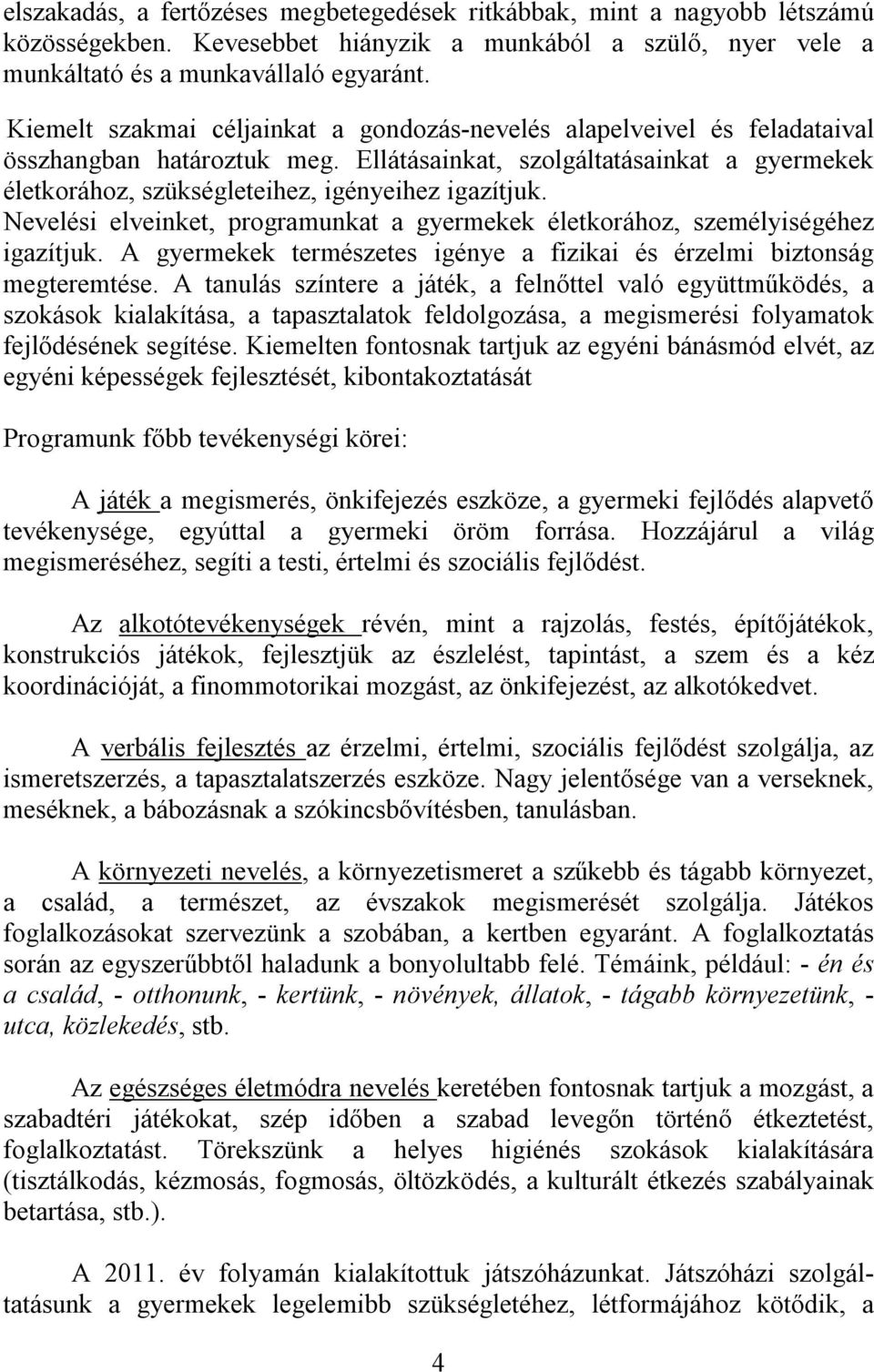 Nevelési elveinket, programunkat a gyermekek életkorához, személyiségéhez igazítjuk. A gyermekek természetes igénye a fizikai és érzelmi biztonság megteremtése.