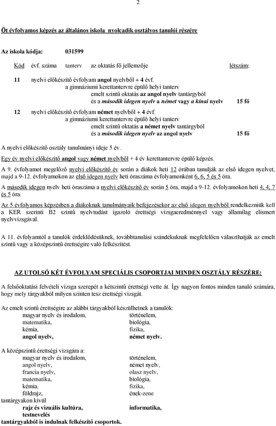 a gimnáziumi kerettantervre épülő helyi tanterv emelt szintű oktatás az angol nyelv tantárgyból és a második idegen nyelv a német vagy a kínai nyelv 12 nyelvi előkészítő évfolyam német nyelvből + 4