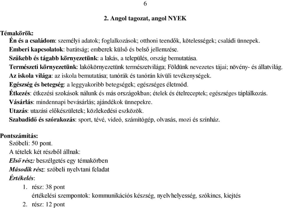 Természeti környezetünk: lakókörnyezetünk természetvilága; Földünk nevezetes tájai; növény- és állatvilág. Az iskola világa: az iskola bemutatása; tanórák és tanórán kívüli tevékenységek.