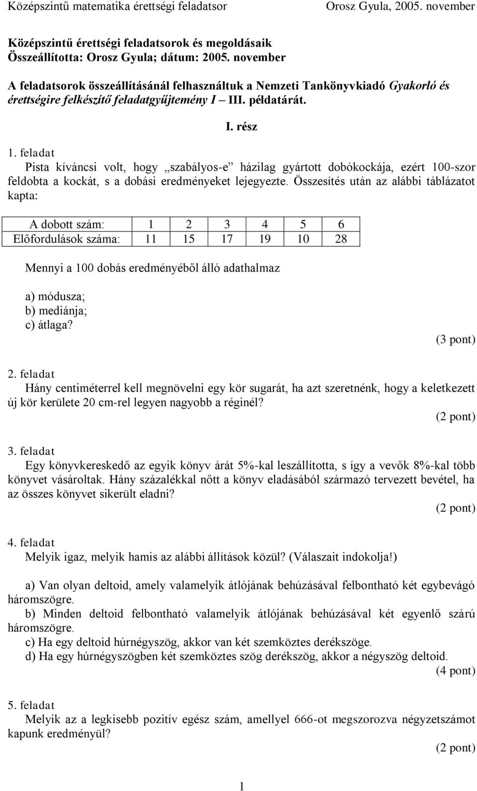 feladat Pista kíváncsi volt, hogy szabályos-e házilag gyártott dobókockája, ezért 100-szor feldobta a kockát, s a dobási eredményeket lejegyezte.