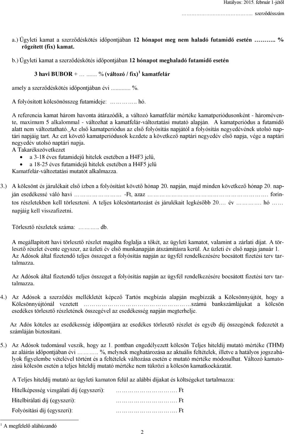 . hó. A referencia kamat három havonta átárazódik, a változó kamatfelár mértéke kamatperiódusonként - háromévente, maximum 5 alkalommal - változhat a kamatfelár-változtatási mutató alapján.