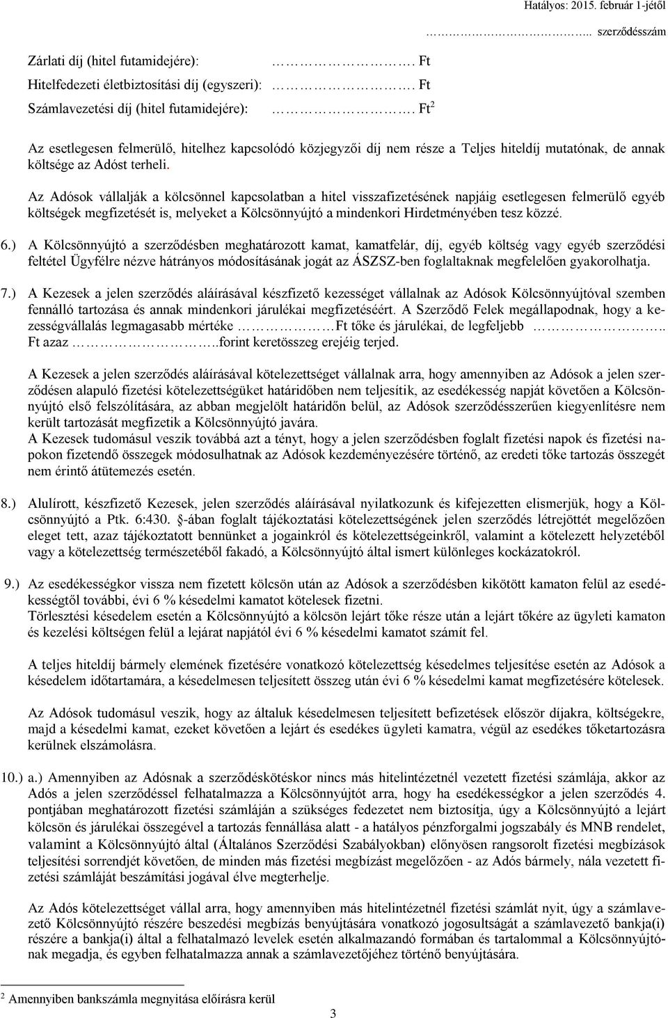 Az Adósok vállalják a kölcsönnel kapcsolatban a hitel visszafizetésének napjáig esetlegesen felmerülő egyéb költségek megfizetését is, melyeket a Kölcsönnyújtó a mindenkori Hirdetményében tesz közzé.