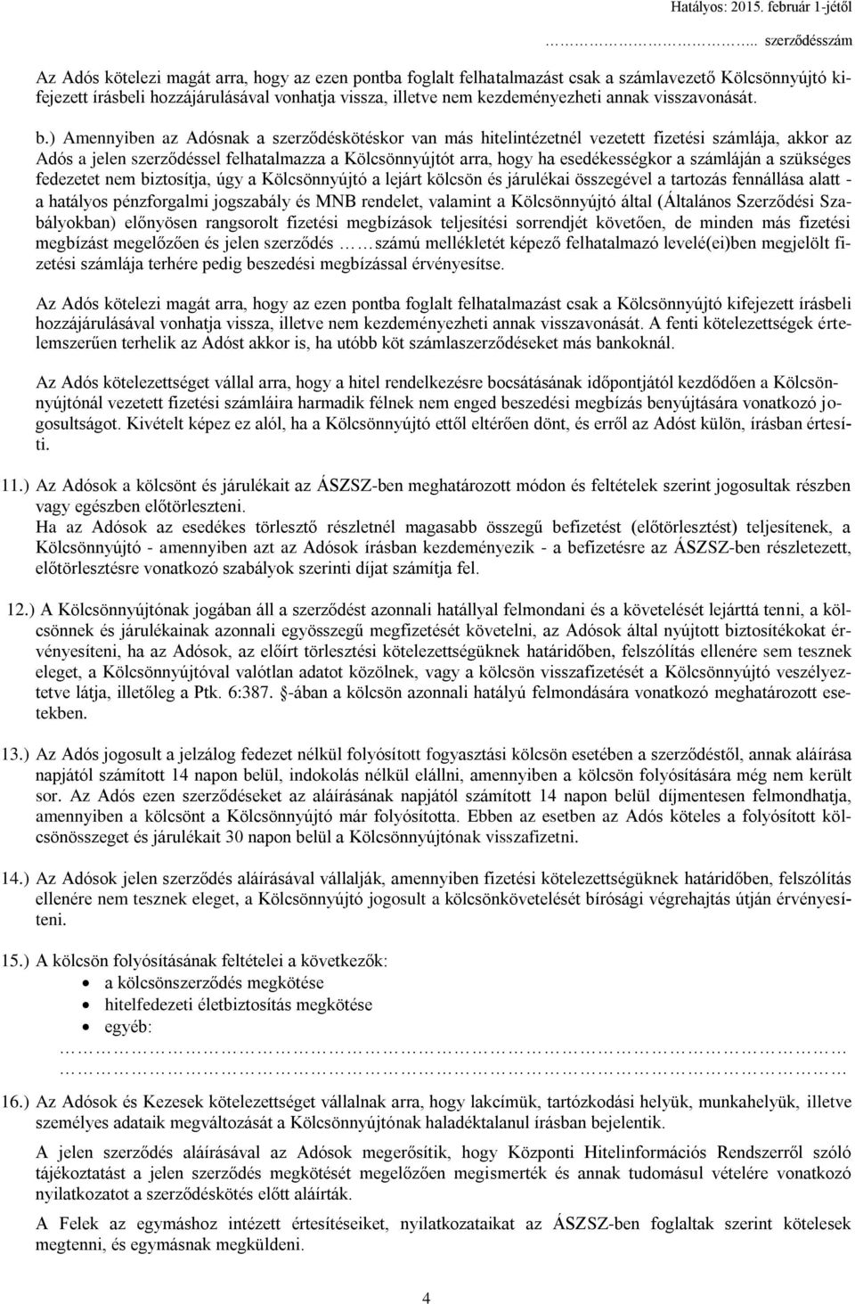 ) Amennyiben az Adósnak a szerződéskötéskor van más hitelintézetnél vezetett fizetési számlája, akkor az Adós a jelen szerződéssel felhatalmazza a Kölcsönnyújtót arra, hogy ha esedékességkor a