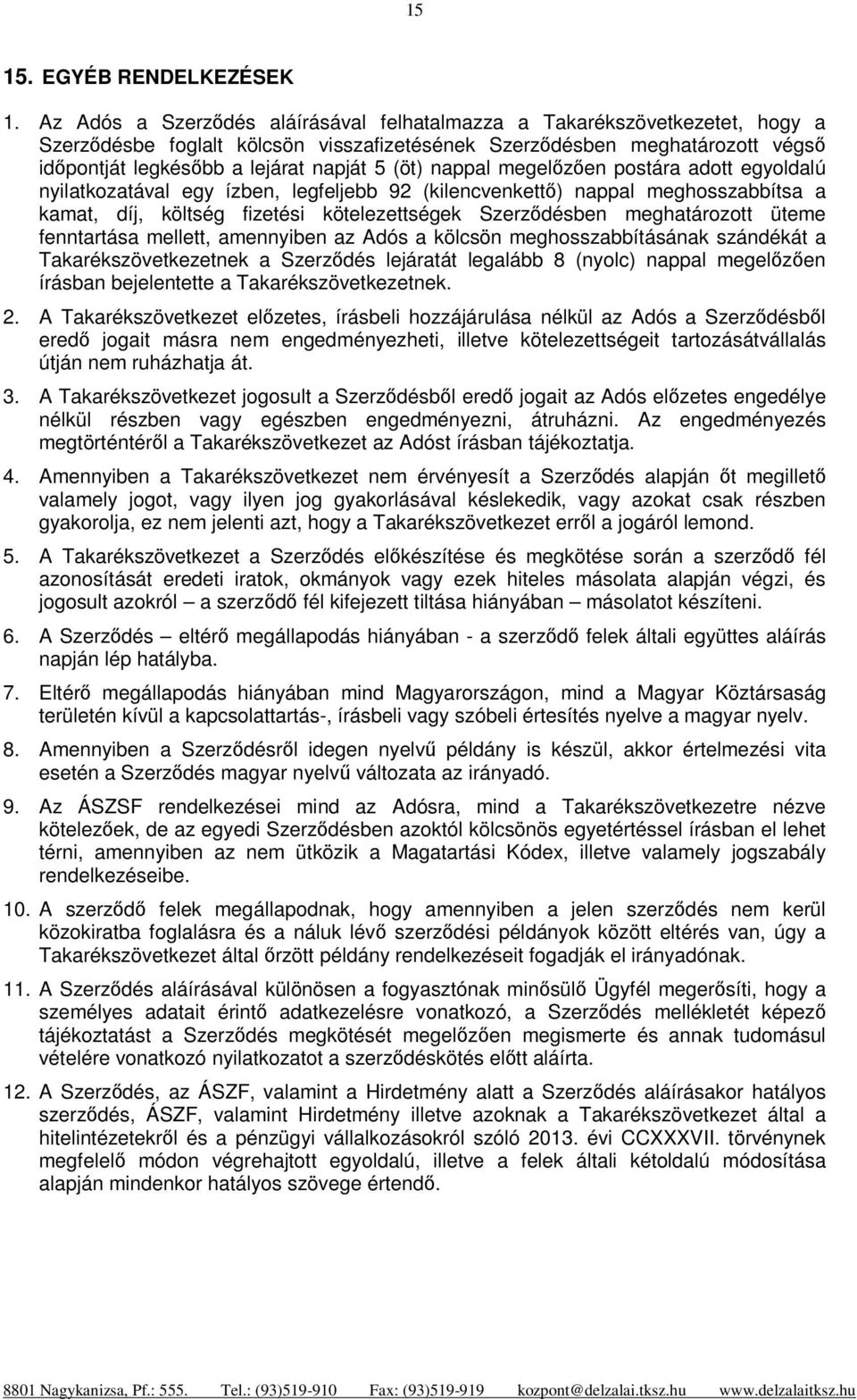 (öt) nappal megelőzően postára adott egyoldalú nyilatkozatával egy ízben, legfeljebb 92 (kilencvenkettő) nappal meghosszabbítsa a kamat, díj, költség fizetési kötelezettségek Szerződésben
