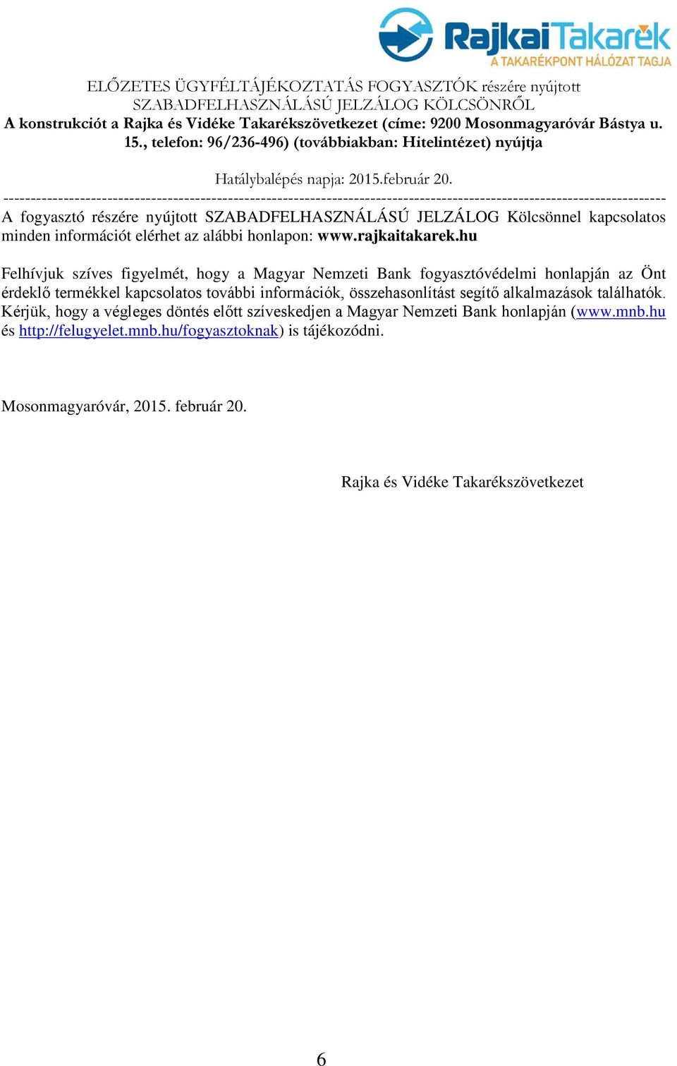 hu Felhívjuk szíves figyelmét, hogy a Magyar Nemzeti Bank fogyasztóvédelmi honlapján az Önt érdeklő termékkel kapcsolatos további