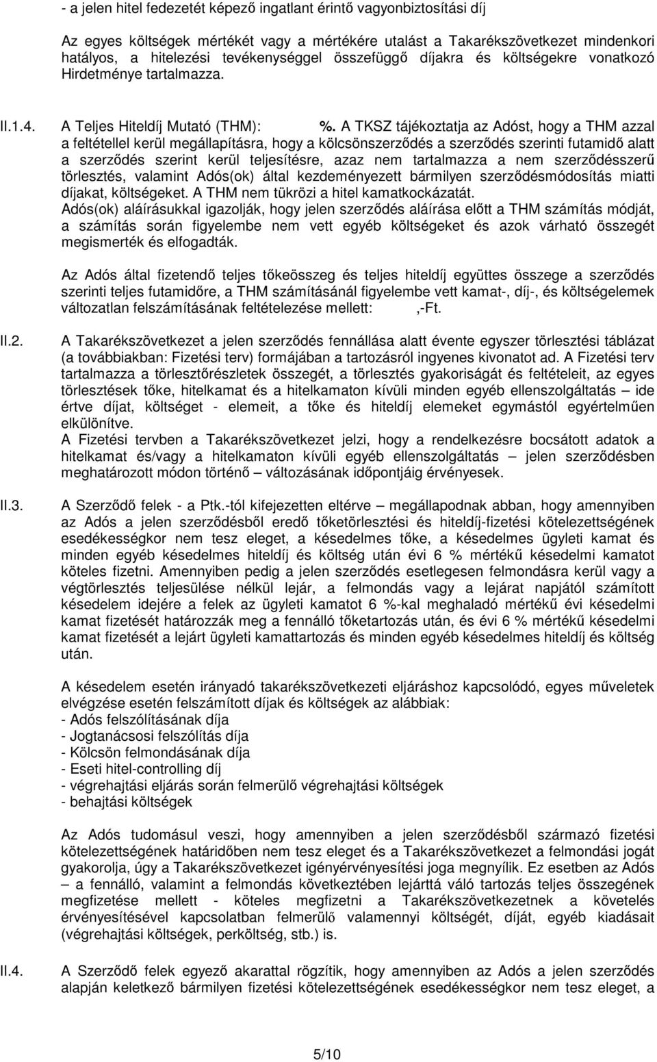 A TKSZ tájékoztatja az Adóst, hogy a THM azzal a feltétellel kerül megállapításra, hogy a kölcsönszerződés a szerződés szerinti futamidő alatt a szerződés szerint kerül teljesítésre, azaz nem