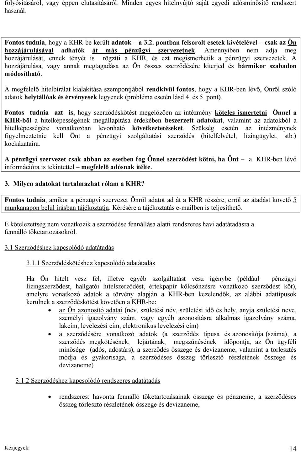 Amennyiben nem adja meg hozzájárulását, ennek tényét is rögzíti a KHR, és ezt megismerhetik a pénzügyi szervezetek.